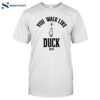 You Walk Like Duck Bitch Shirt