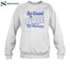 Be Good To People For No Reason Shirt 1