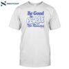 Be Good To People For No Reason Shirt