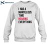 I Had A Marvelous Time Hearing Everything Shirt 1