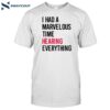 I Had A Marvelous Time Hearing Everything Shirt