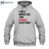 I Had A Marvelous Time Hearing Everything Shirt 2