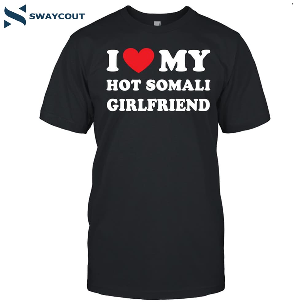 I Love My Hot Somali Girlfriend Shirt