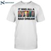 It Was All A Bad Dream Shirt