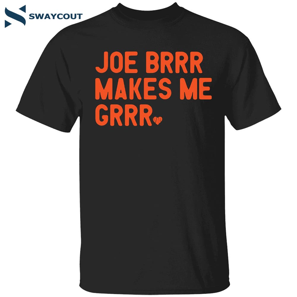 Joe Burrow Joe Brrr Makes Me Grrr Shirt