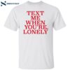 Text Me When You’re Lonely Shirt