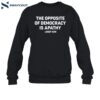 The Opposite Of Democracy Is Pathy Shirt 1