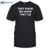 They Know We Know They Lie Shirt