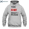 This Is Not What I Picked Shirt 2