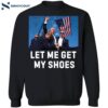 Trump Let Me Get My Shoes Shirt 1