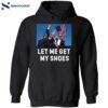 Trump Let Me Get My Shoes Shirt 2