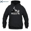 Trump Missed Me Shirt 2