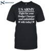 Us Army Fight For Your Dodge Charger And Unfaithful Wife Today Shirt