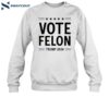 Vote Felon Trump 2024 Shirt 1