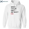 Who’s Taylor Swift Anyway Ew Shirt 1