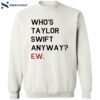 Who’s Taylor Swift Anyway Ew Shirt 2