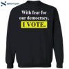 With Fear For Our Democracy I Vote Shirt 1