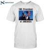 The President Of America Trump Shirt