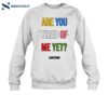 Are You Tired Me Yet Shirt 1