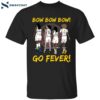 Bow Bow Bow Go Fever Shirt