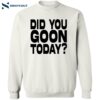 Did You Goon Today Shirt 2