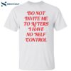 Do Not Invite Me To Afters I Have No Self Control Shirt