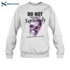 Do Not Take Life So Seriously Funny Shirt 1