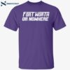 Fort Worth Or Nowhere Shirt