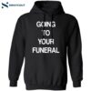 Going To Your Funeral Shirt 1