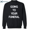 Going To Your Funeral Shirt 2