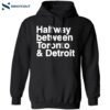 Halfway Between Toronto And Detroit Shirt 1