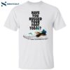 Have You Hugged Your Foot Today Shirt