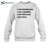 I Am Handsome I Am Capable I Am Blessed I Am Love Will Mahony 2024 Shirt 1