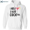 I Need A Huge Cocktail Shirt 1