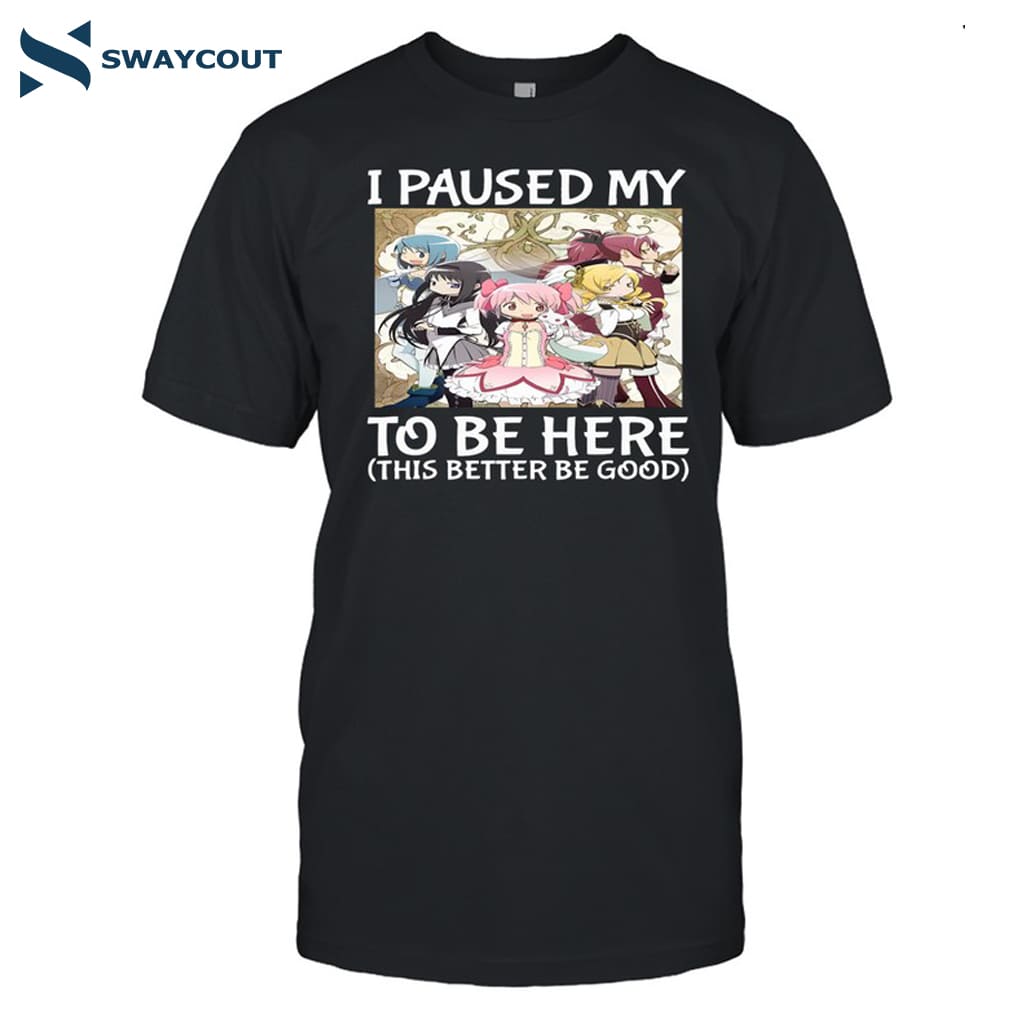 I Paused My Madoka Magica To Be Here This Better Be Good Shirt