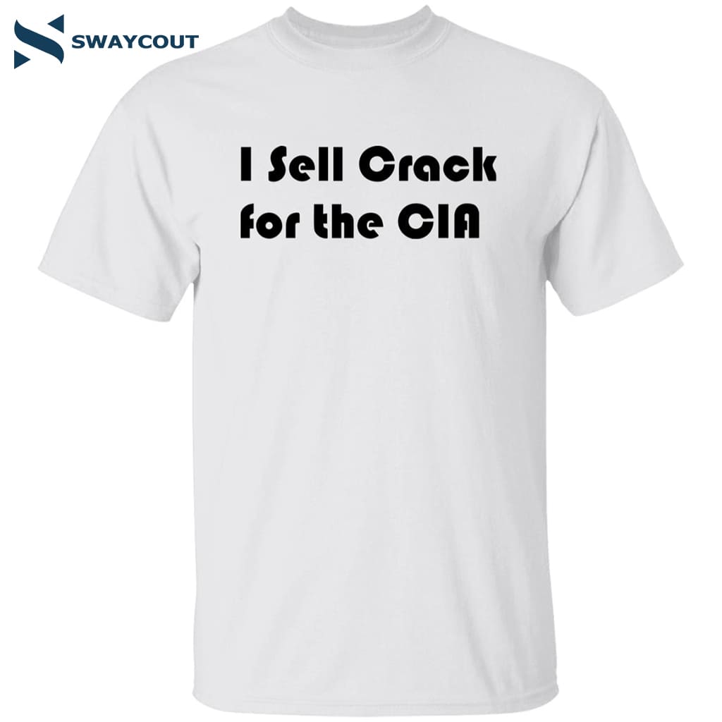 I Sell Crack For The Cia Shirt