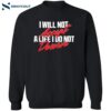 I Will Not Accept A Life I Do Not Deserve Shirt 2