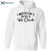 I Wouldn’t Pass A Vet Check Shirt 1