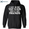 I Got More Tattoos Than I Do Friends Shirt 2