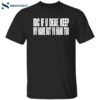 Idc If U Deaf Keep My Name Out Yo Hand Too Shirt