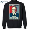 I’m Voting For Gus’ Dad Shirt 1