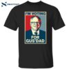 I’m Voting For Gus’ Dad Shirt