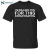 I’m Billing You For This Conversation Shirt