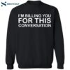 I’m Billing You For This Conversation Shirt 2