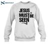 Jesus Must Be Seen Shirt 1