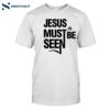 Jesus Must Be Seen Shirt