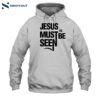 Jesus Must Be Seen Shirt 2