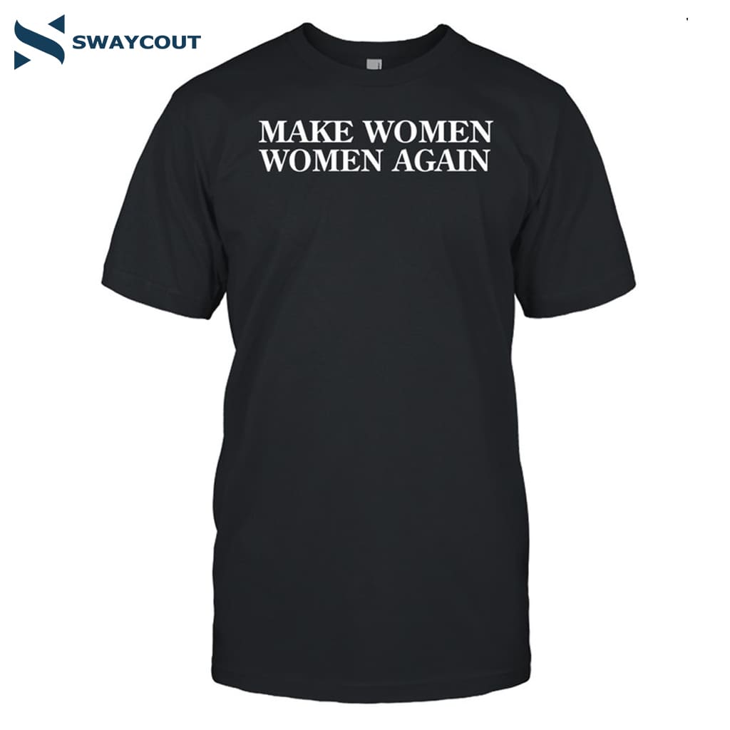 Make Women Women Again Shirt