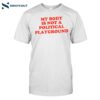 My Body Is Not A Political Playground Shirt