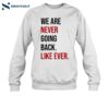 We Are Never Going Back Like Ever Shirt 1